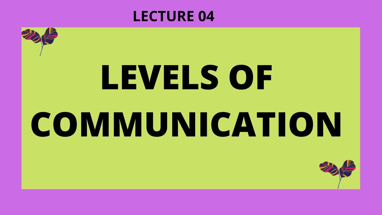 Lecture 04| Levels of Communication|
