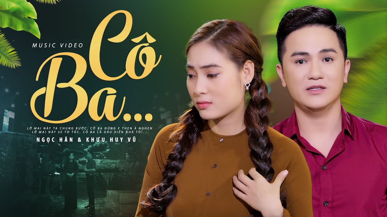 C&ocirc; Ba - Ngọc H&acirc;n ft Khưu Huy Vũ | MV OFFICIAL - Cặp Đ&ocirc;i Song Ca 👍 Nghe L&agrave; Ghiền