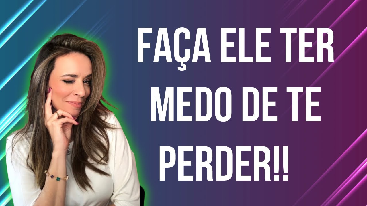 FAÇA ELE TER MEDO DE TE PERDER!!!