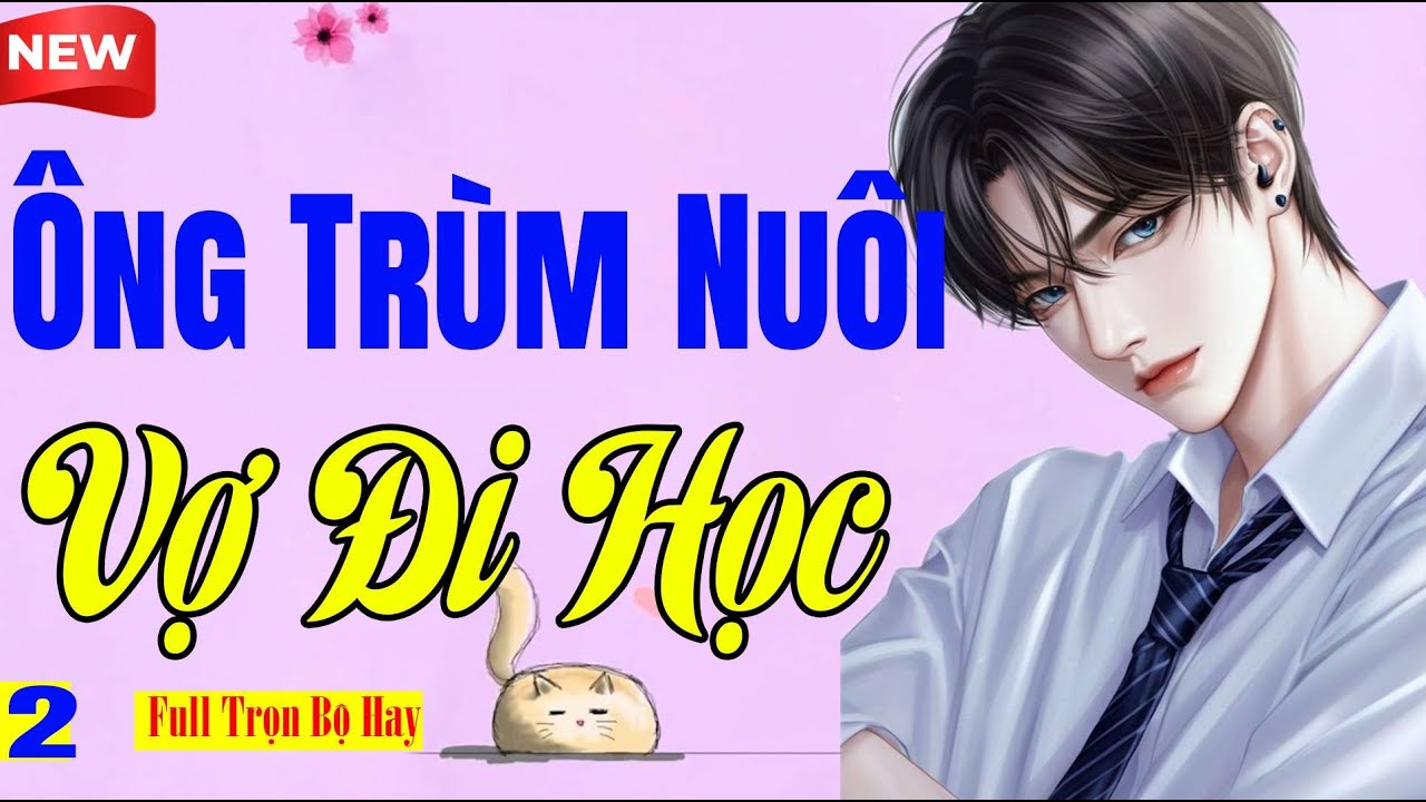 Mê Quá - ÔNG TRÙM NUÔI VỢ ĐI HỌC Tập Cuối - Truyện Ngôn Tình Tình Yêu Xã hội Đen