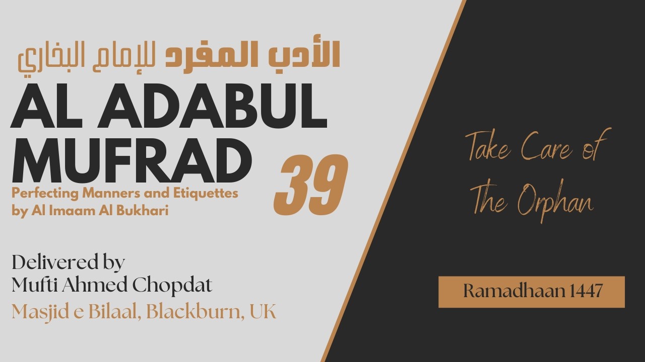 Al Adabul Mufrad 39 | Take Care of The Orphan| Mufti Ahmed Chopdat