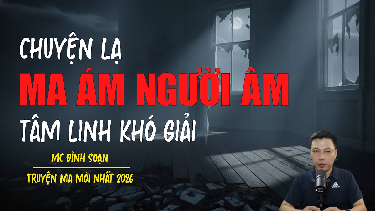 Truyện ma Đình Soạn mới nhất 2026：MA ÁM NGƯỜI ÂM
