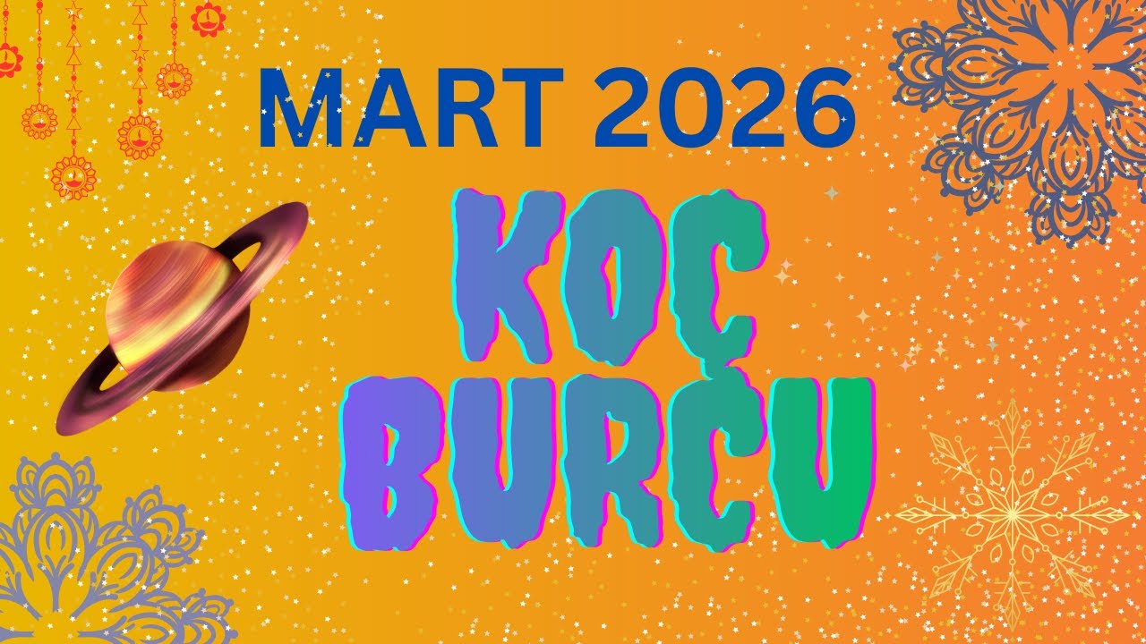 MART 2026 KOÇ BURCU YORUMLARI