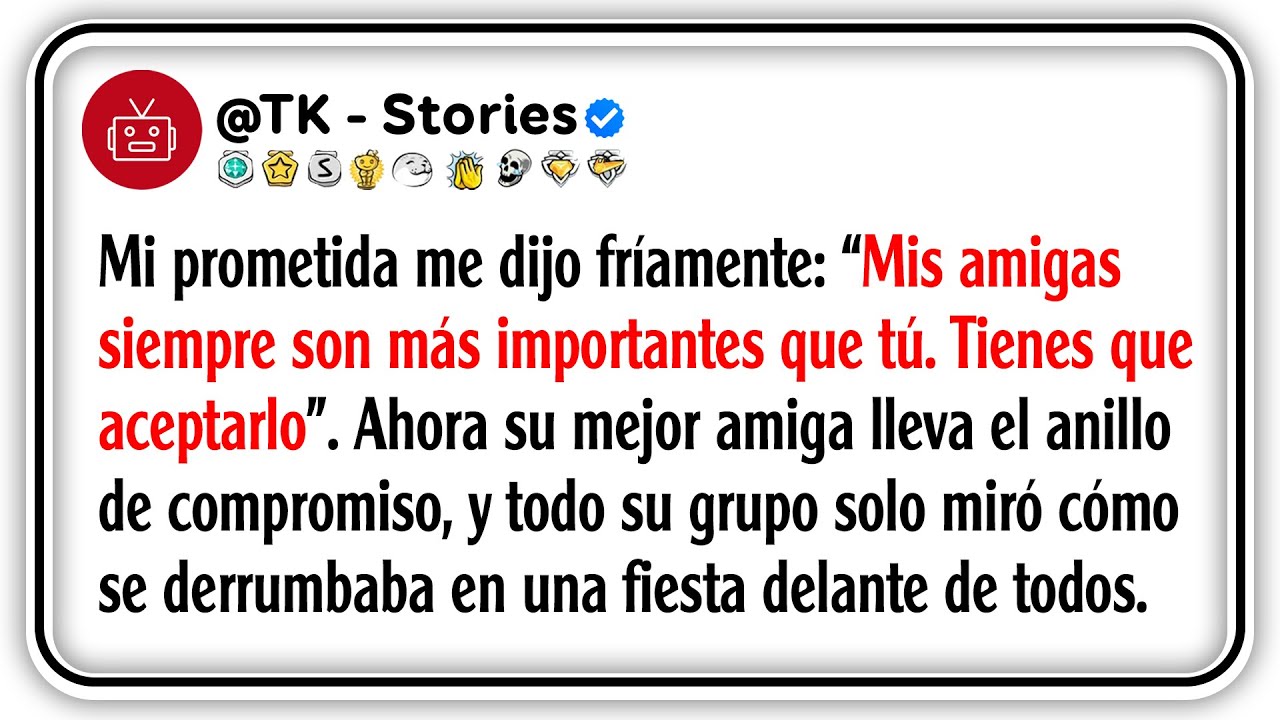 Mi prometida me dijo fríamente: “Mis amigas siempre son más importantes que tú. Tienes que....