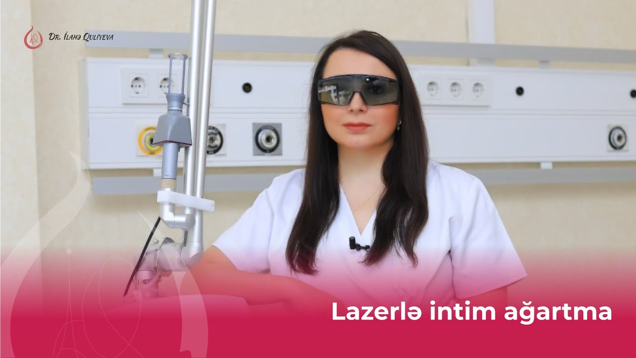 Dr. İlahə Quliyeva - Lazerlə intim ağartma