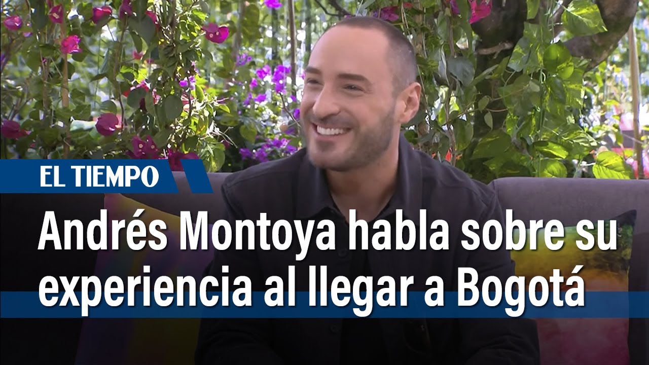 Andrés Montoya habla sobre su experiencia al llegar a Bogotá | El Tiempo