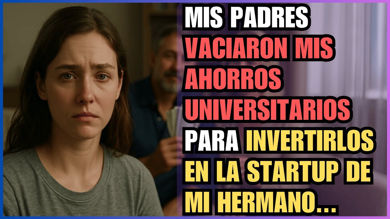MIS PADRES VACIARON MIS AHORROS UNIVERSITARIOS PARA INVERTIRLOS EN LA STARTUP DE MI HERMANO...