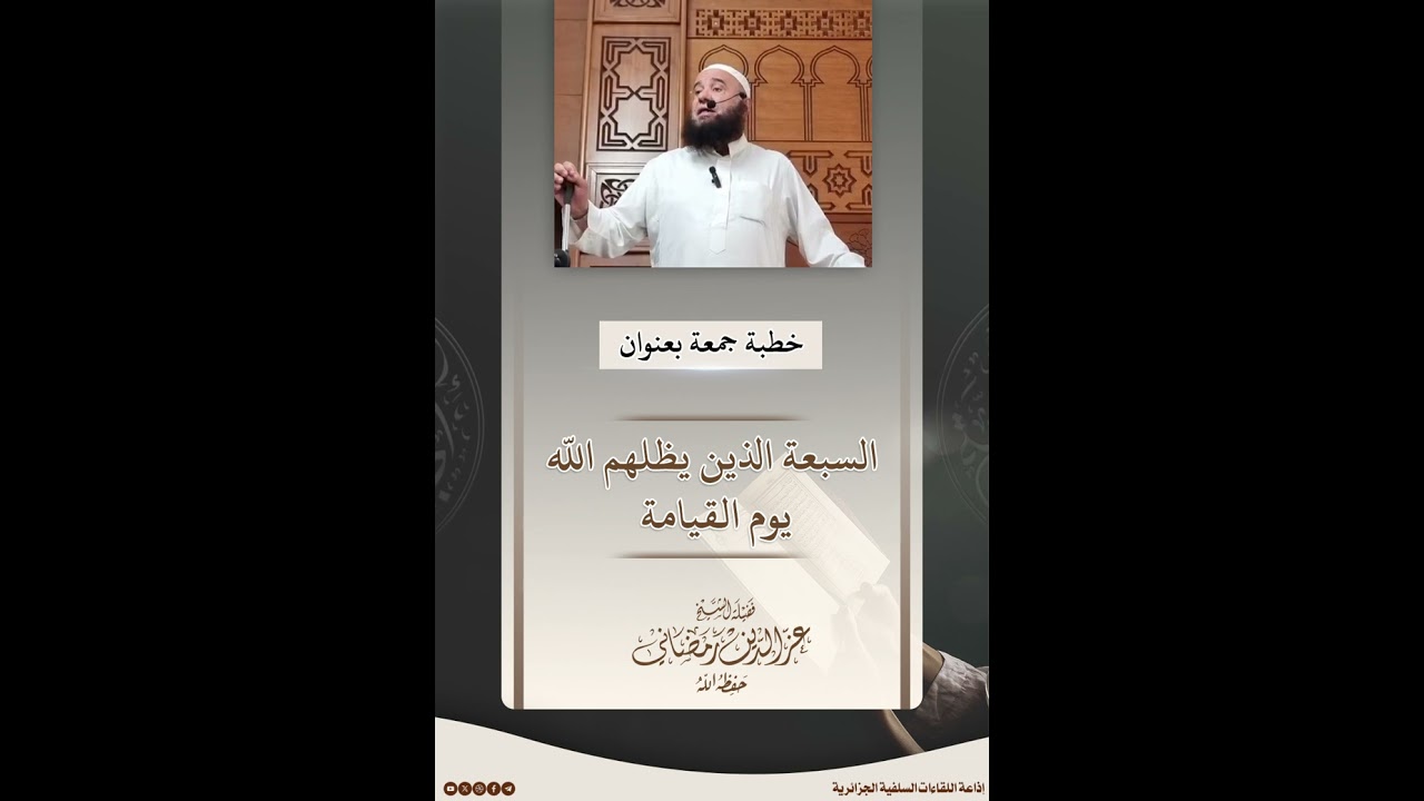 خطبة جمعة بعنوان: السبعة الذين يظلهم اللّه يوم القيامة، للشيخ الفاضل عز الدين رمضاني حفظه الله