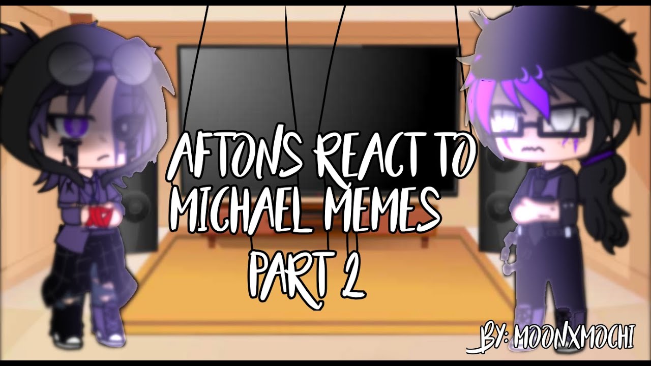 Aftons react to Michael memes part 2 | Moonxmochi | GC