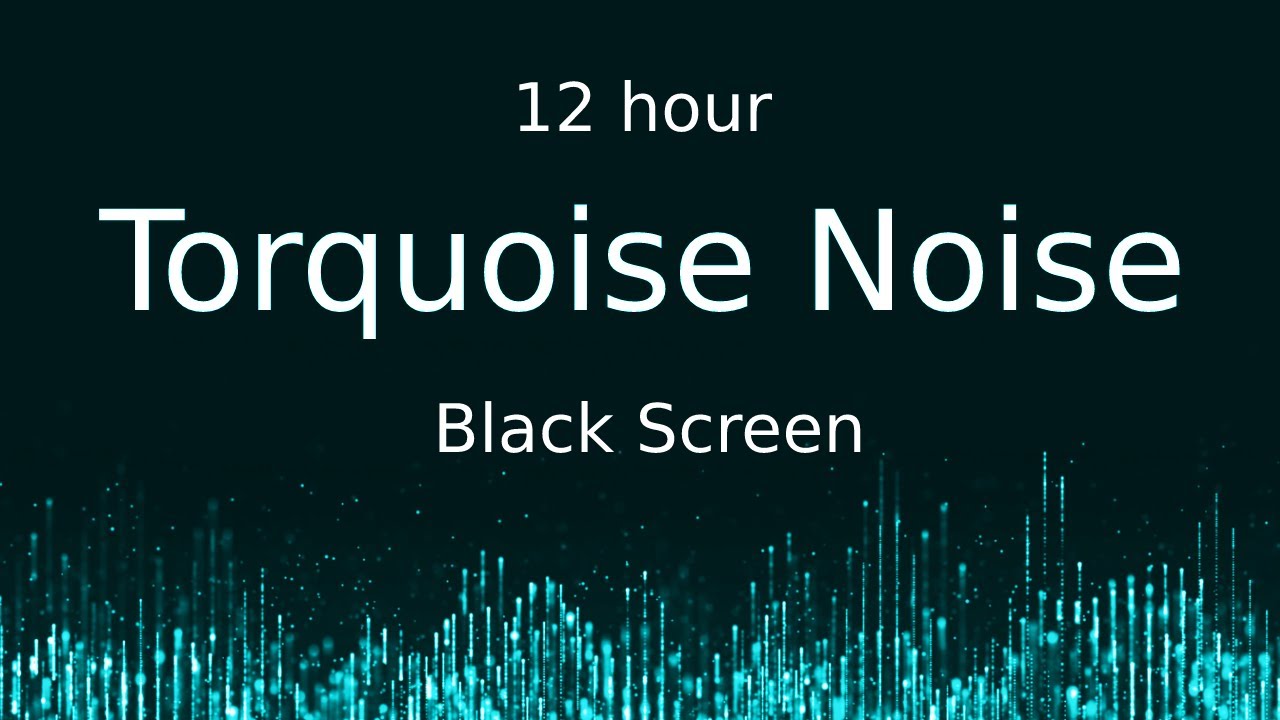 Turquoise Noise  Black Screen  12 hour