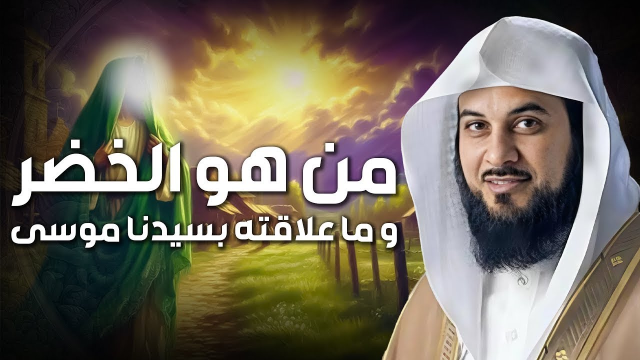 من هو الخضر؟ وأين كان لقاؤه بموسى عليه السلام؟ قصة أغرب من الخيال يرويها الشيخ محمد العريفي