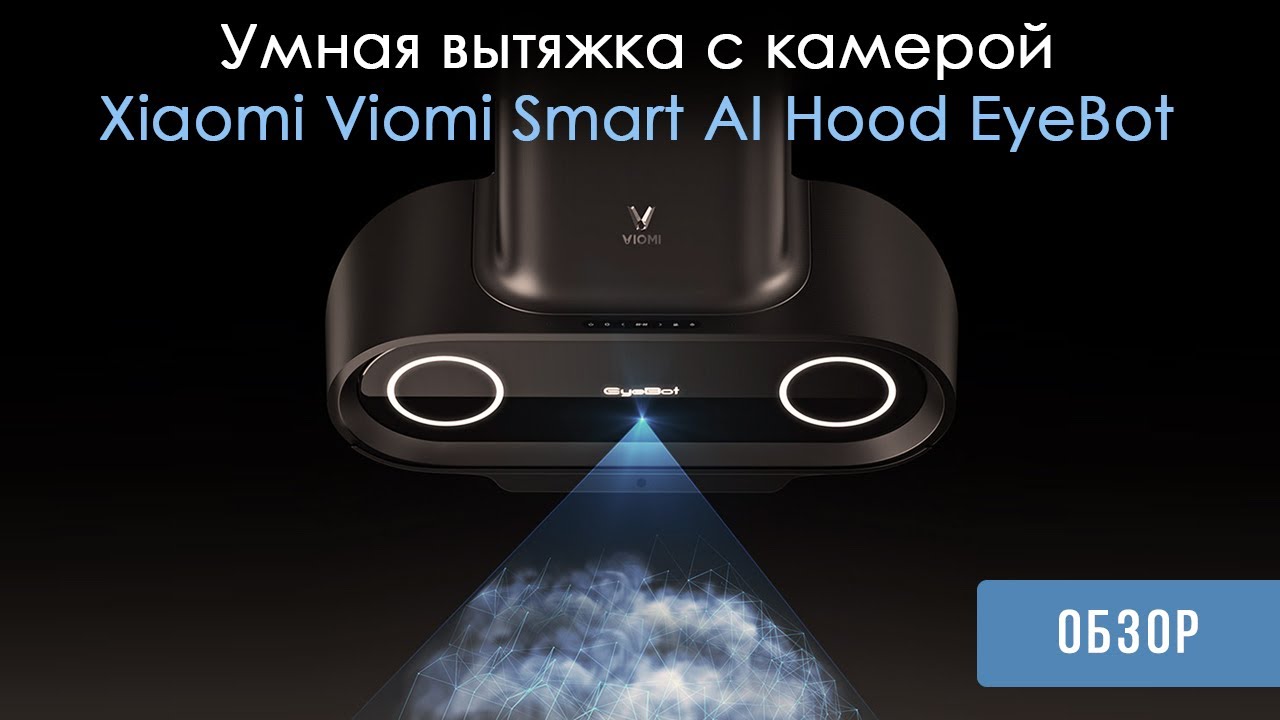 Обзор на Умную вытяжку с камерой Xiaomi Viomi Smart AI Hood EyeBot (CXW-130-VC901)