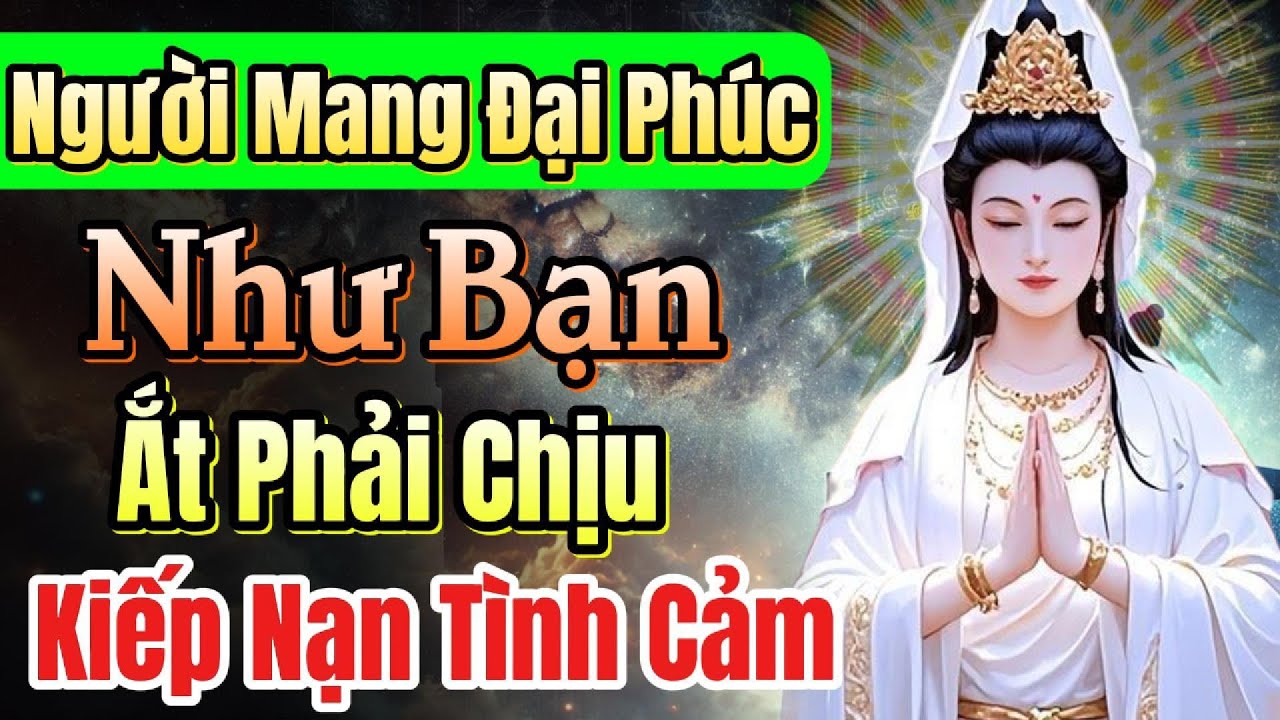 Bạn sẽ c&oacute; Ph&uacute;c lớn, vượt tho&aacute;t lu&acirc;n hồi v&igrave; bạn đ&atilde; qua kiếp nạn t&igrave;nh cảm khổ đau | Nh&acirc;n quả Phật Ph&aacute;p