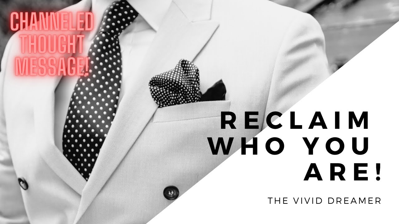 CHANNELED THOUGHT MESSAGE: RECLAIM WHO YOU ARE!!!
