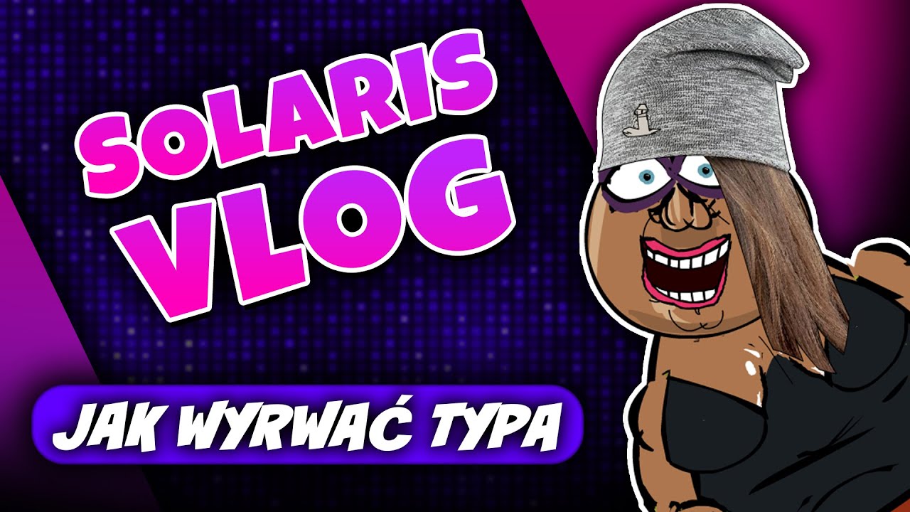 SOLARIS VLOG - JAK WYRWAC CHLOPAKA?
