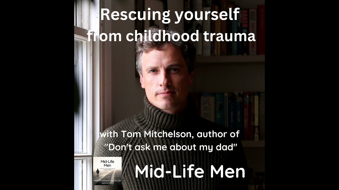Rescuing yourself from childhood trauma, with Tom Mitchelson, author of 