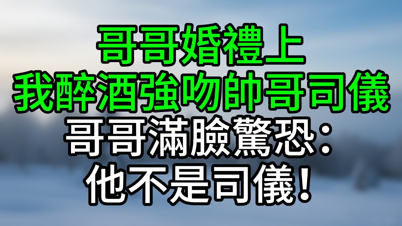 哥哥婚禮上，我醉酒強吻帥哥司儀，哥哥滿臉驚恐：他不是司儀！
