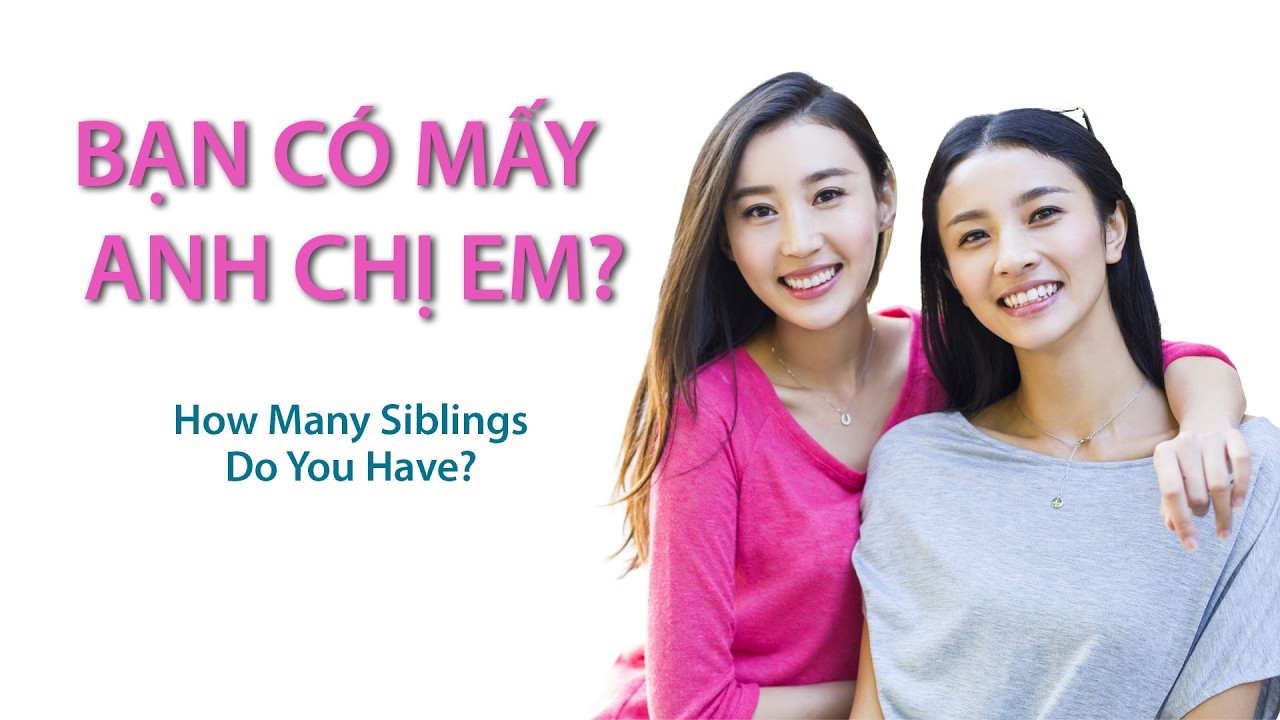 Day 3: How Many Siblings Do You Have? - Bạn Có Mấy Anh Chị Em?