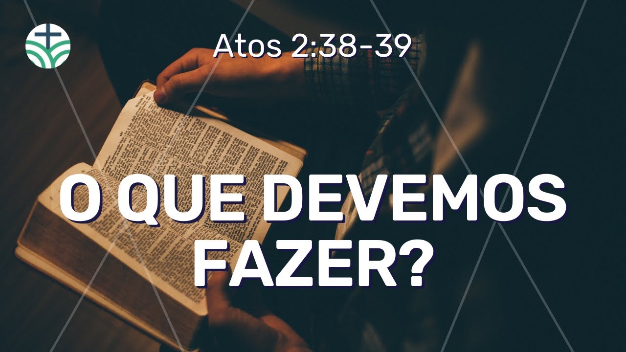 O QUE DEVEMOS FAZER? - Atos 2:38-39 | SEMEAR
