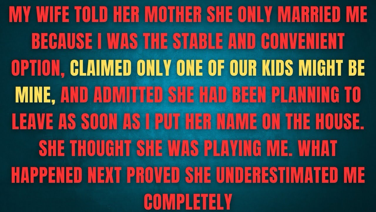 MY WIFE TOLD HER MOTHER SHE ONLY MARRIED ME BECAUSE I WAS THE STABLE AND CONVENIENT OPTION AND 