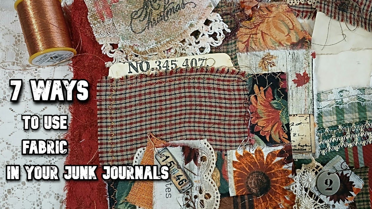 7 OF MY FAVORITE WAYS TO USE FABRIC IN YOUR JUNK JOURNALS - AND HOW TO USE THEM!!!
