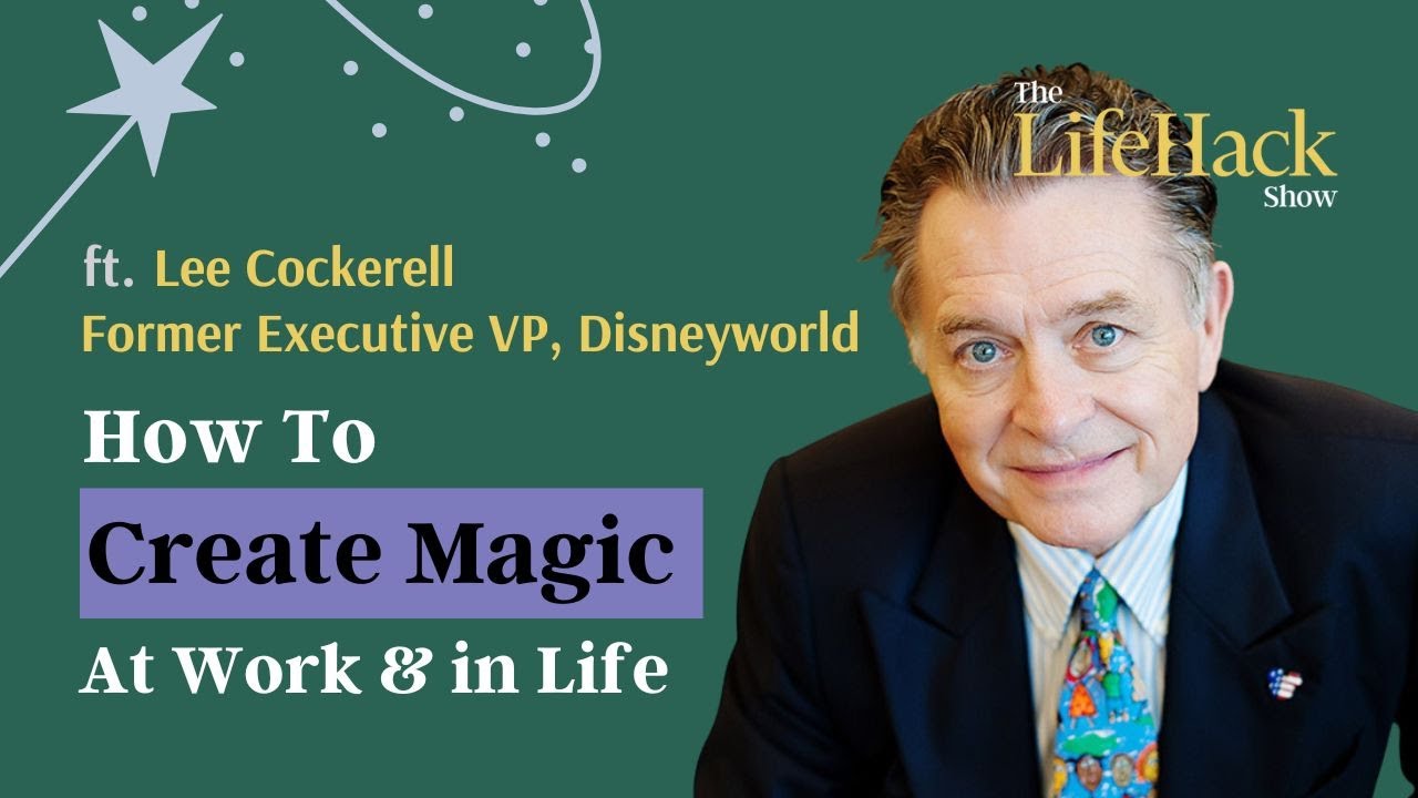 How to Create Magic at Work And in Life | Ft. Lee Cockerell, Former Executive VP Disney World
