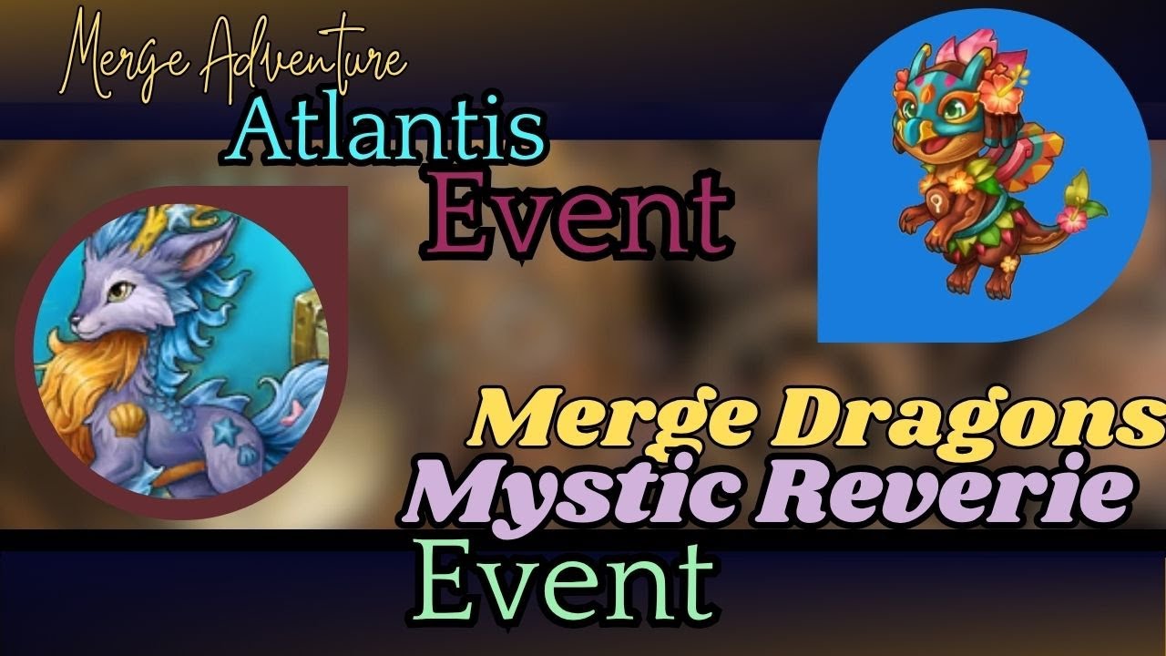 Merge Dragons (Mystic Reverie)  AND Merge Adventure's Atlantis Event  2 events at the same time