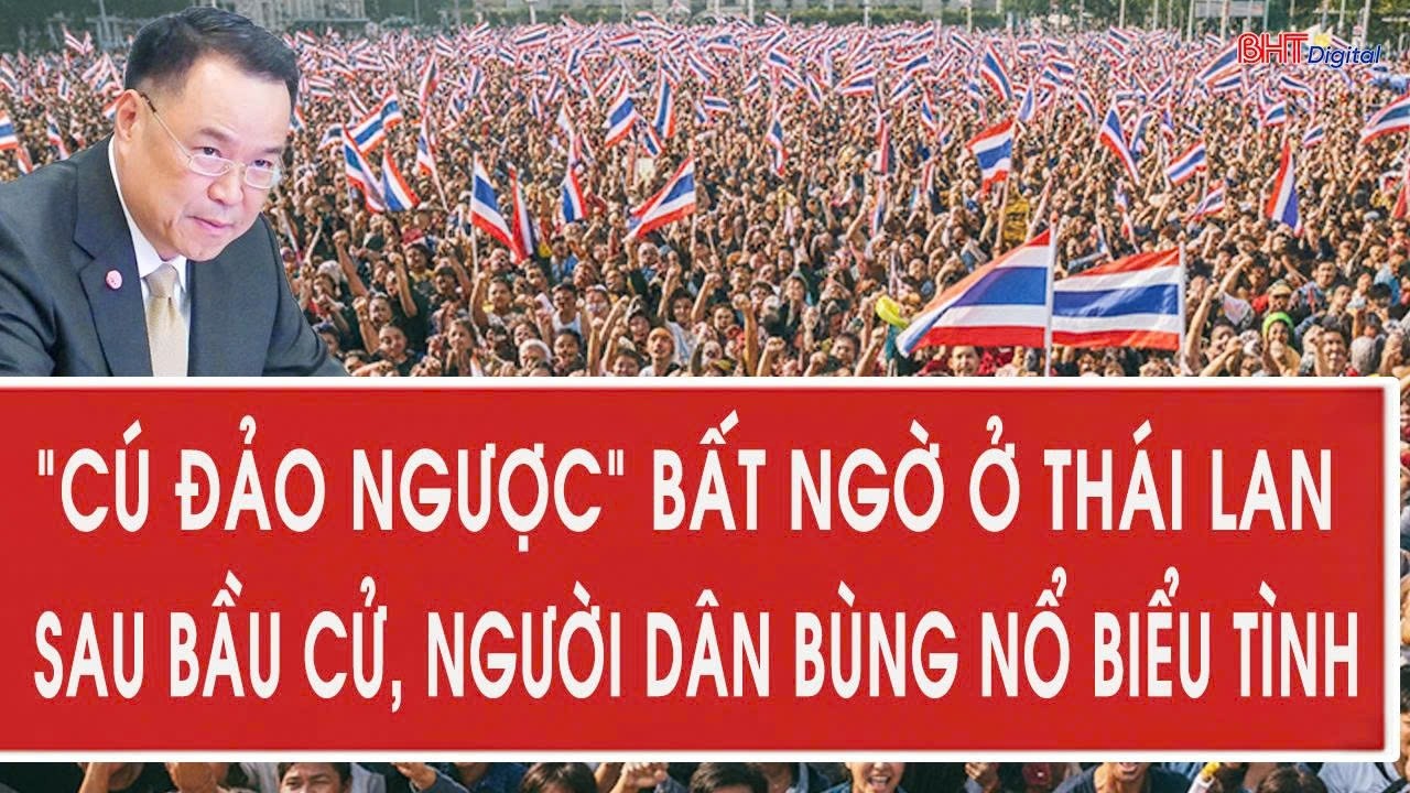 “Cú đảo ngược” bất ngờ ở Thái Lan sau bầu cử, người dân bùng nổ biểu tình