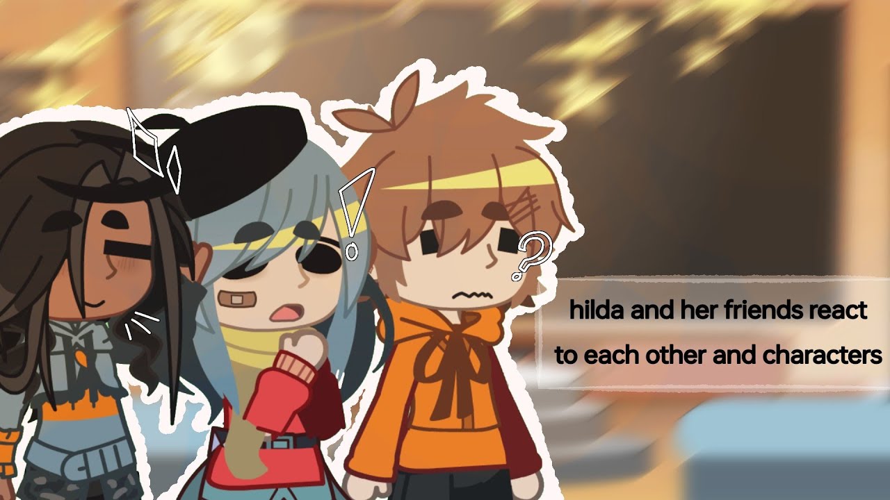 “hilda and her friends react” ||  read desc || gacha club ||
