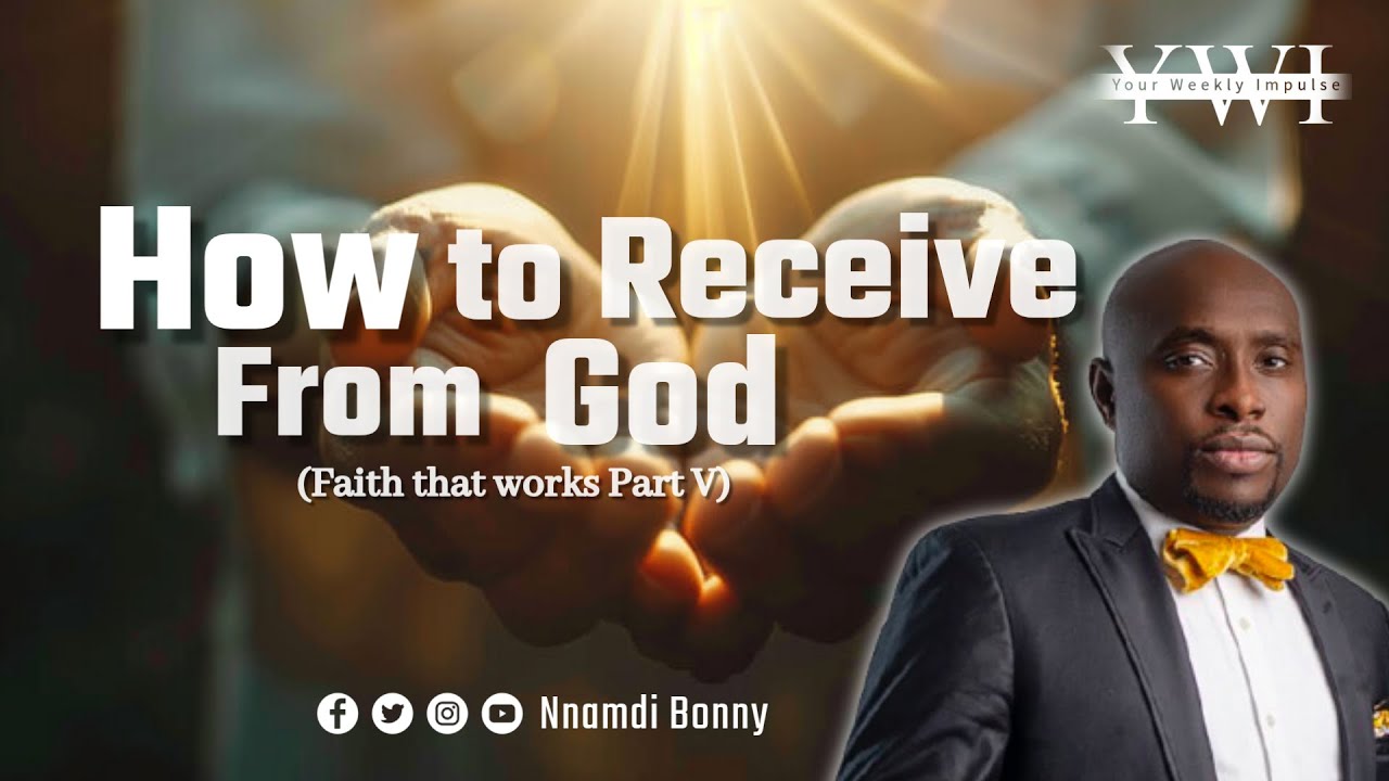 THE FAITH THAT WORKS (PT 5): How To Receive From God || Nnamdi Bonny || Your Weekly Impulse.