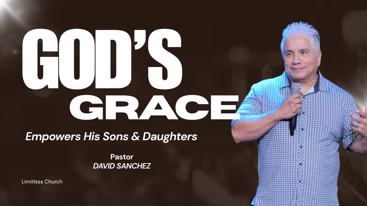 God's Grace Empowers His Sons & Daughters | David Sanchez | Limitless Church