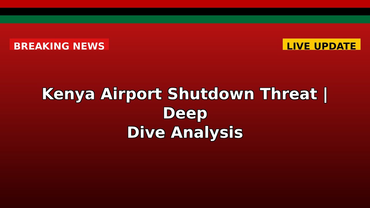 Kenya Airport Shutdown Threat | Deep Dive Analysis