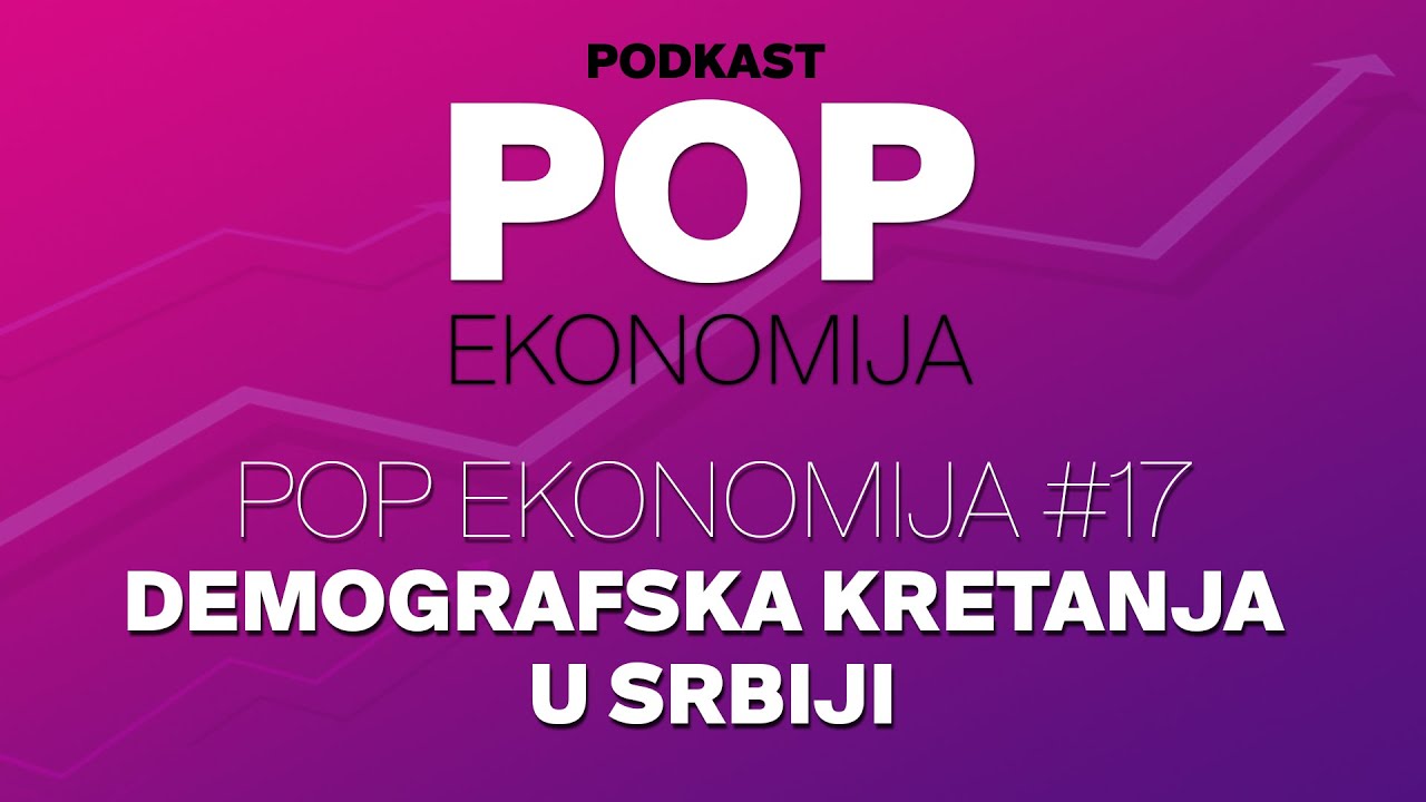 Demografska kretanja u Srbiji - Pop Ekonomija #17