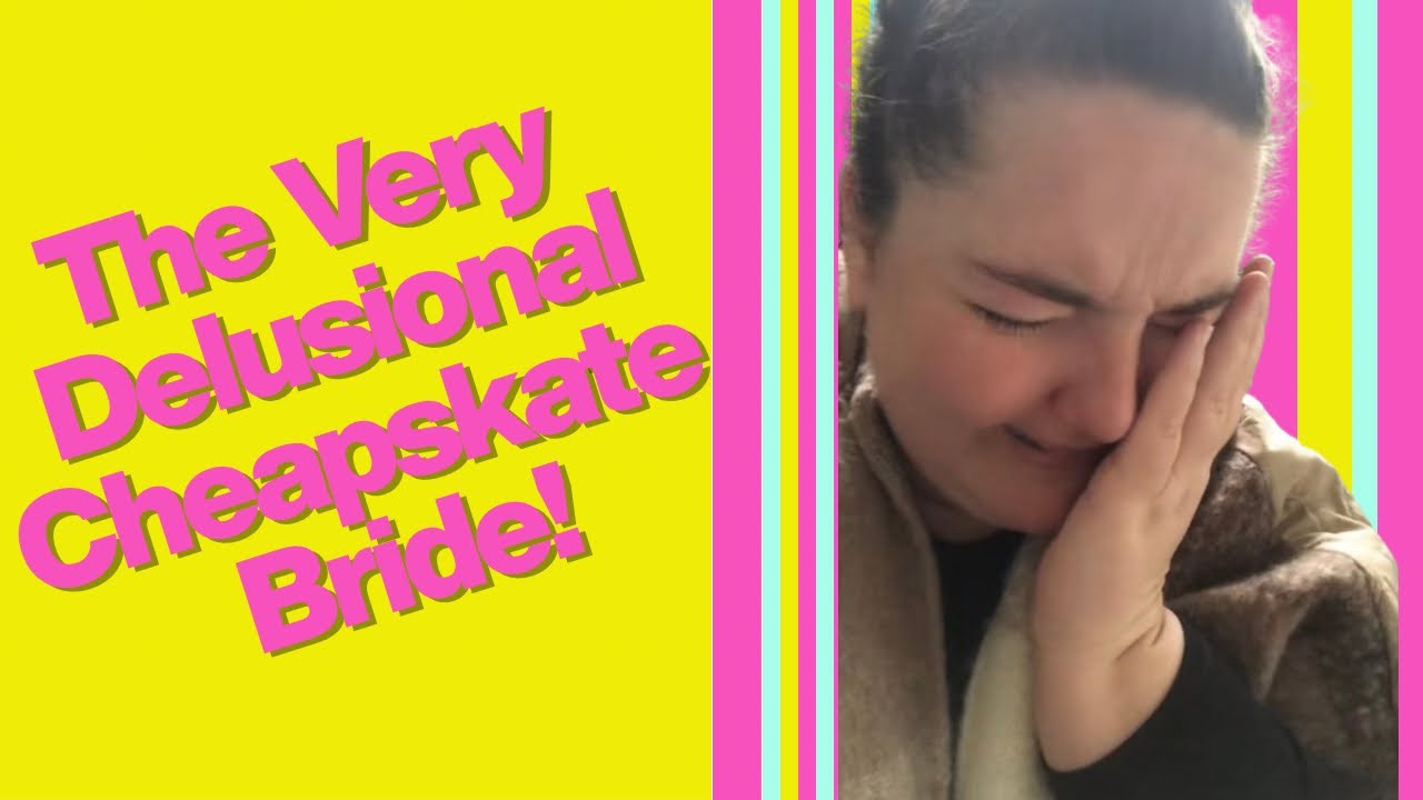 The Very Delusional Cheapskate Bride - FULL SKIT