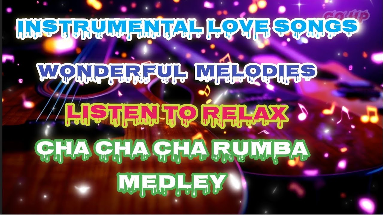 CHA CHA CHA RUMBA MEDLEY - INSTRUMENTAL LOVE SONGS - WONDERFUL MELODIES - LISTEN TO RELAX