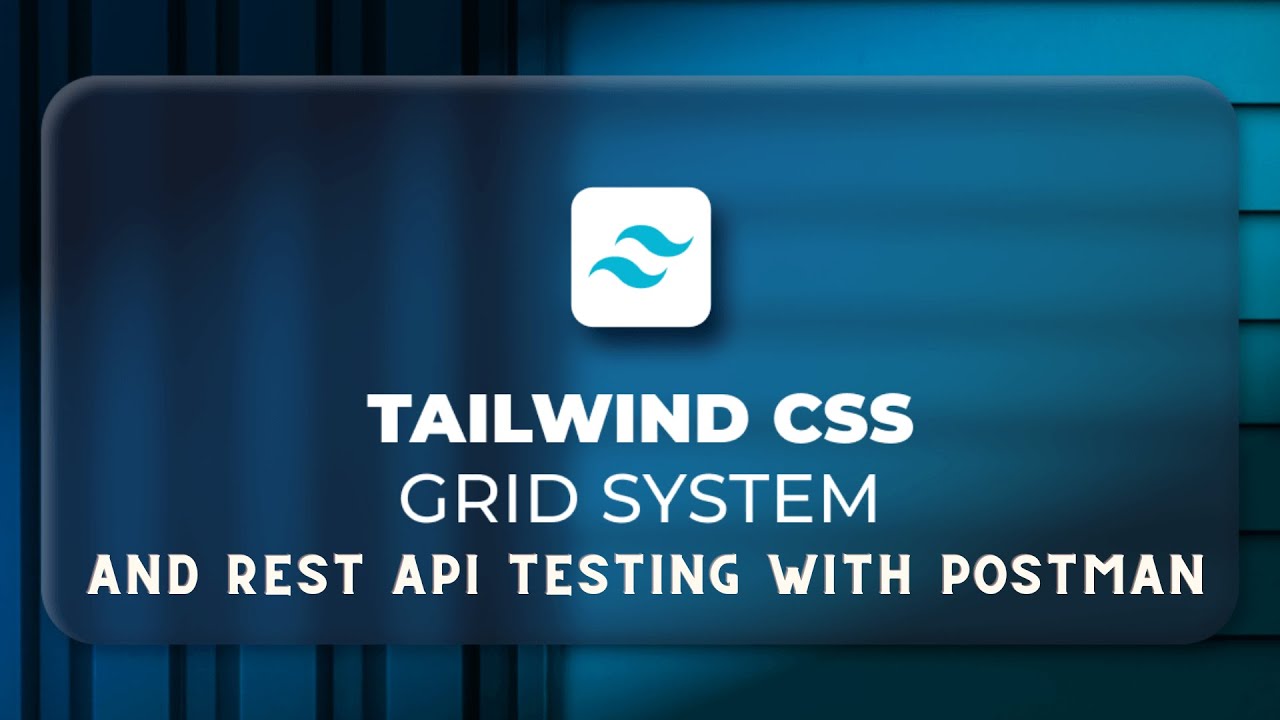 Tailwind CSS Grid System and REST API Testing with Postman