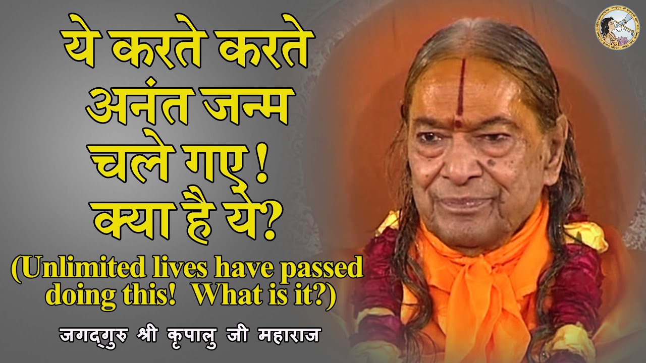 ये करते करते अनंत जन्म चले गए!  क्या है ये? | Unlimited lives have passed Jagadguru Shri Kripalu Ji