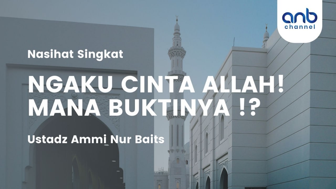 Ngaku Cinta Allah Mana Buktinya? | Ustadz Ammi Nur Baits