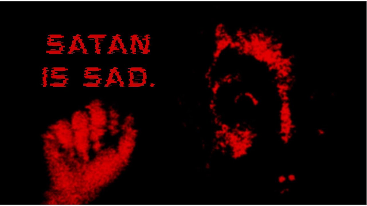 Satan Is Sad.