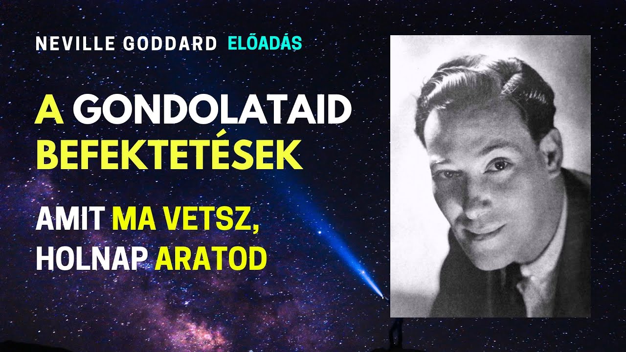A gondolataid befektetések - Amit ma vetsz, holnap aratod | Neville Goddard előadás magyarul