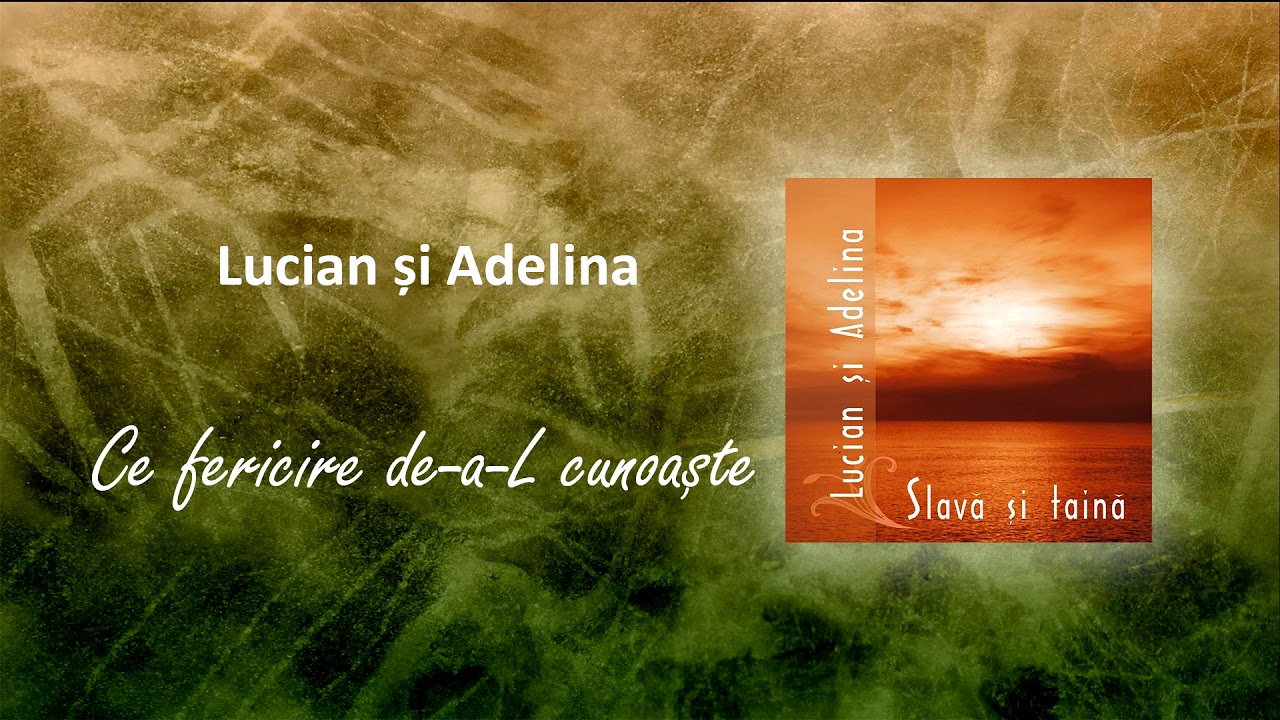Lucian și Adelina - Ce fericire de-a-L cunoaște