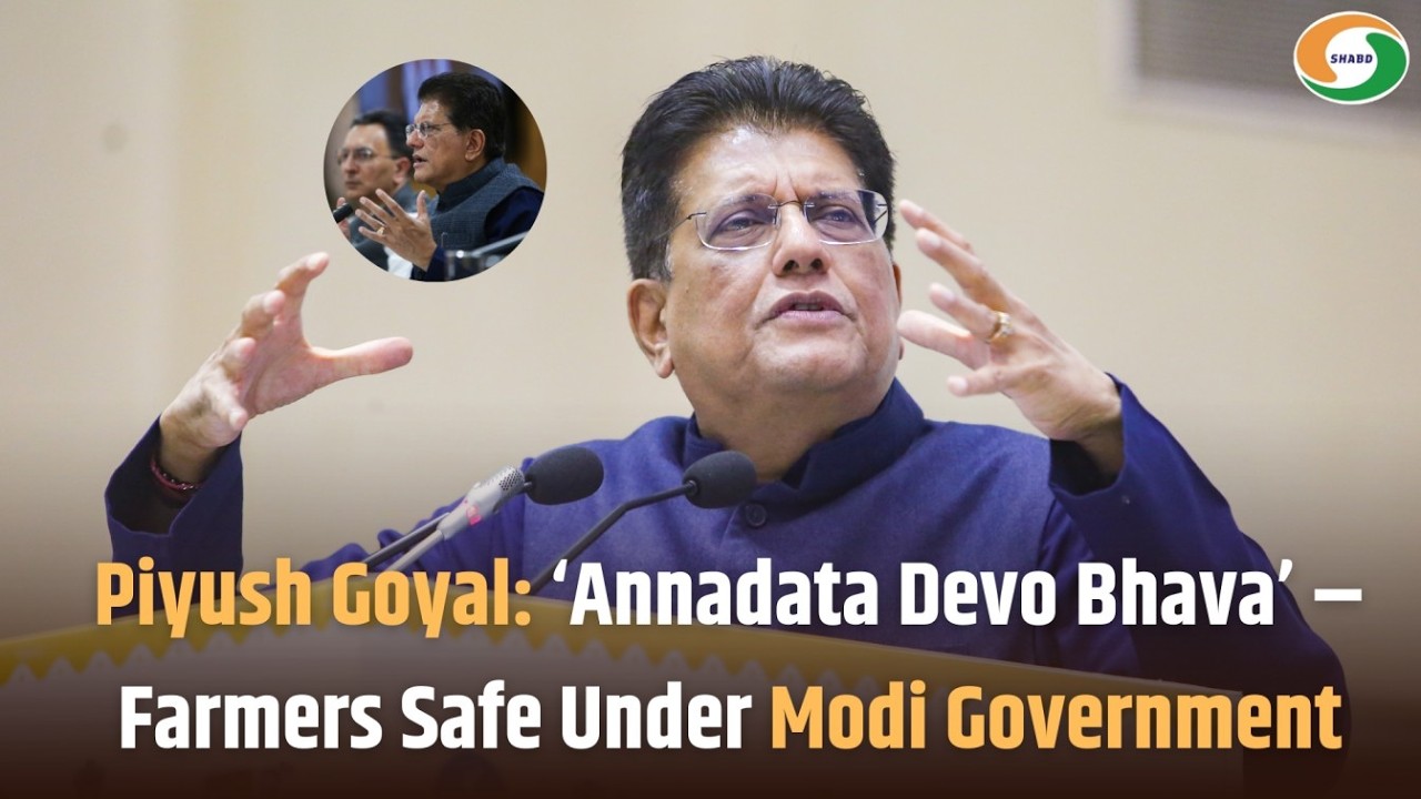 Piyush Goyal: ‘Annadata Devo Bhava’ – Farmers Safe Under Modi Government”