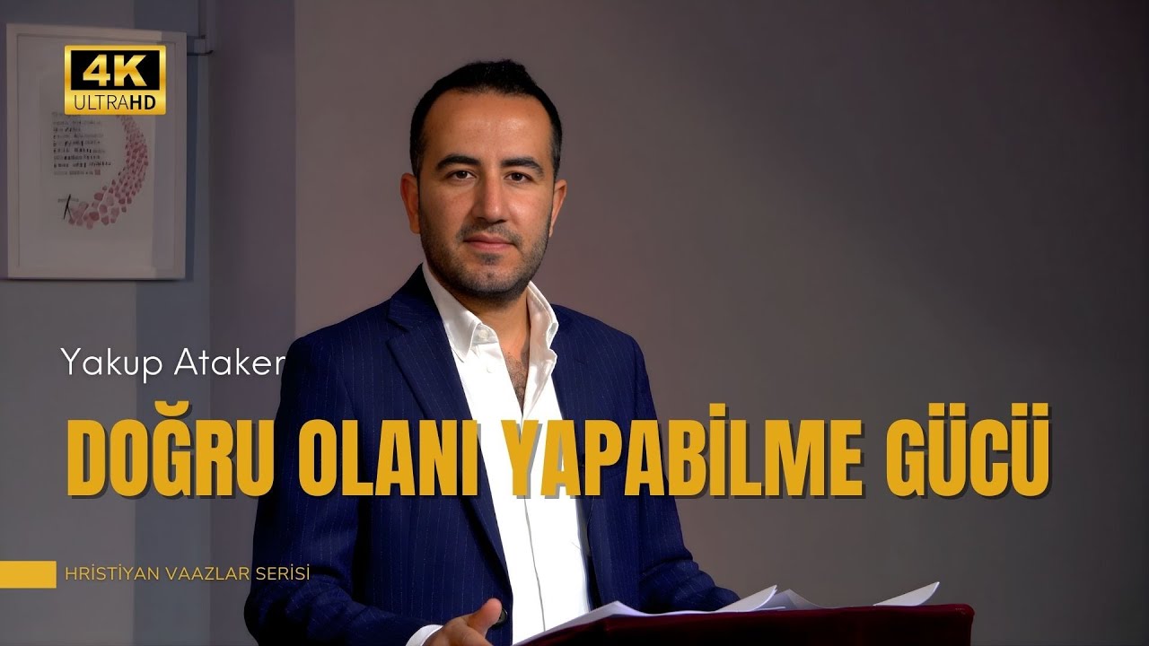 Doğru Olanı Yapabilme Gücü | Yakup Ataker | Hristiyan Vaazlar