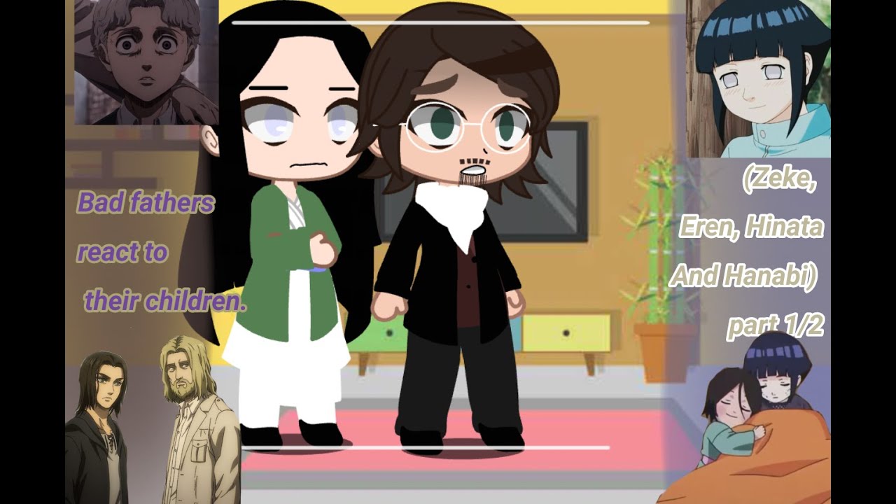 Bad fathers react to their children (Zeke,Eren , Hinata and hanabi) Part1/2