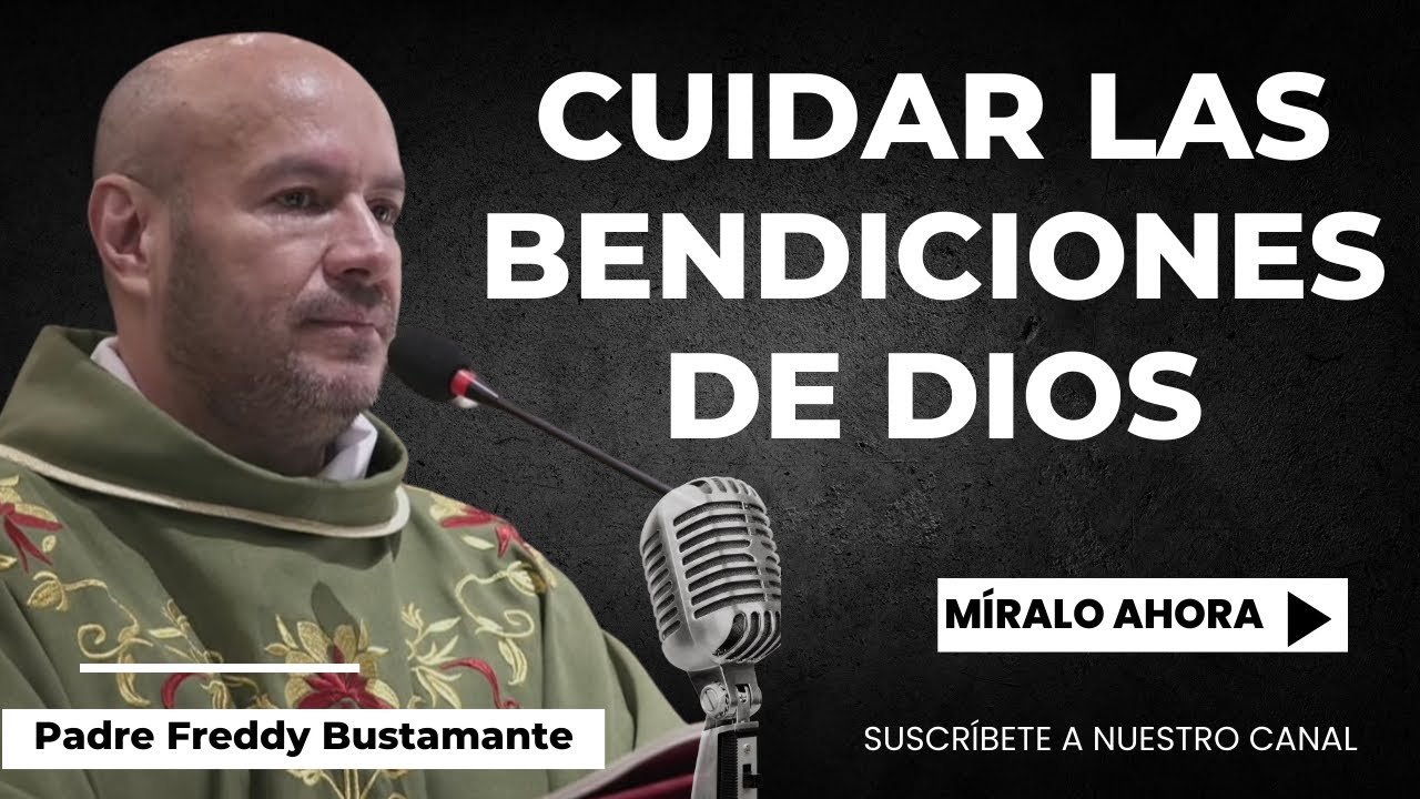 Cuidar las bendiciones de Dios -  Padre Freddy Bustamante