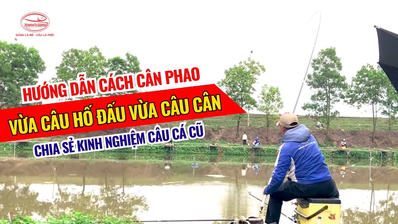 Hướng dẫn cách cân phao vừa câu hố đấu vừa câu cân - Chia sẻ kinh nghiệm câu cá cũ
