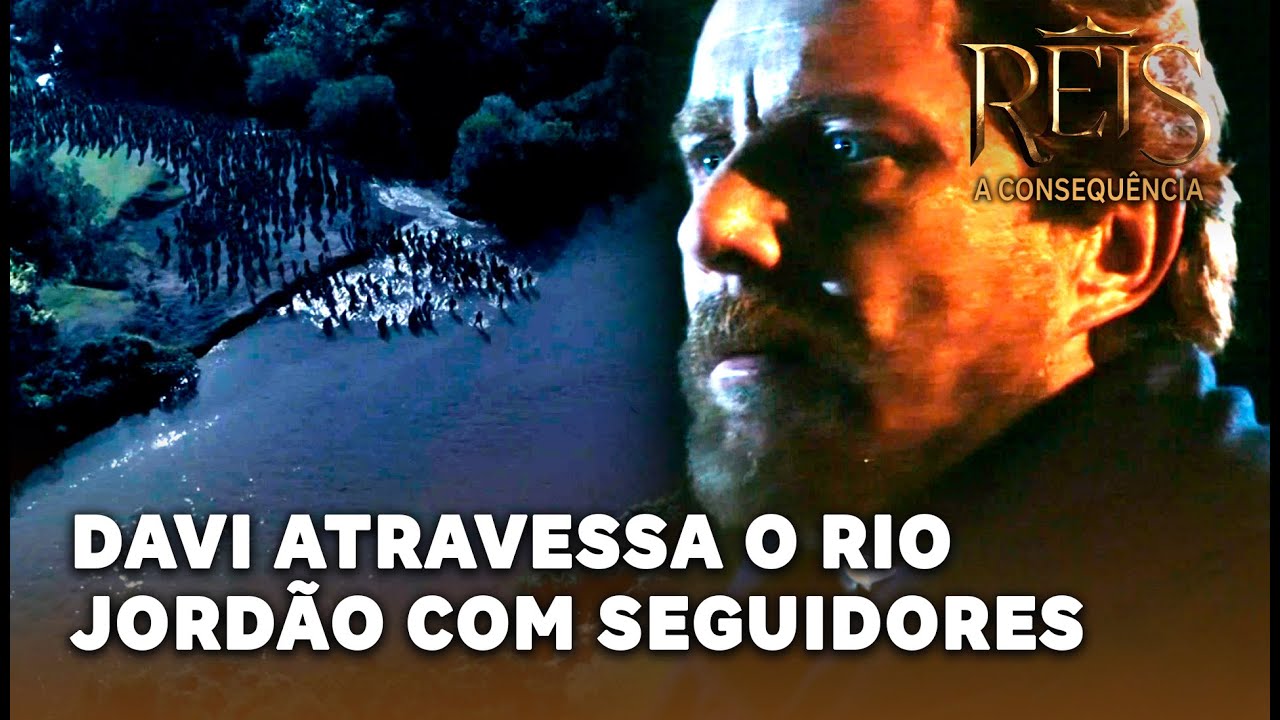 REIS - A CONSEQUÊNCIA: Davi e seus seguidores atravessam o Rio Jordão