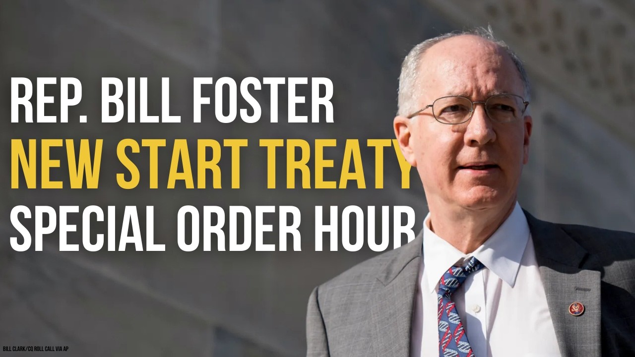 Rep. Foster, Members of Congress Sound Alarm on Expiration of New START Treaty