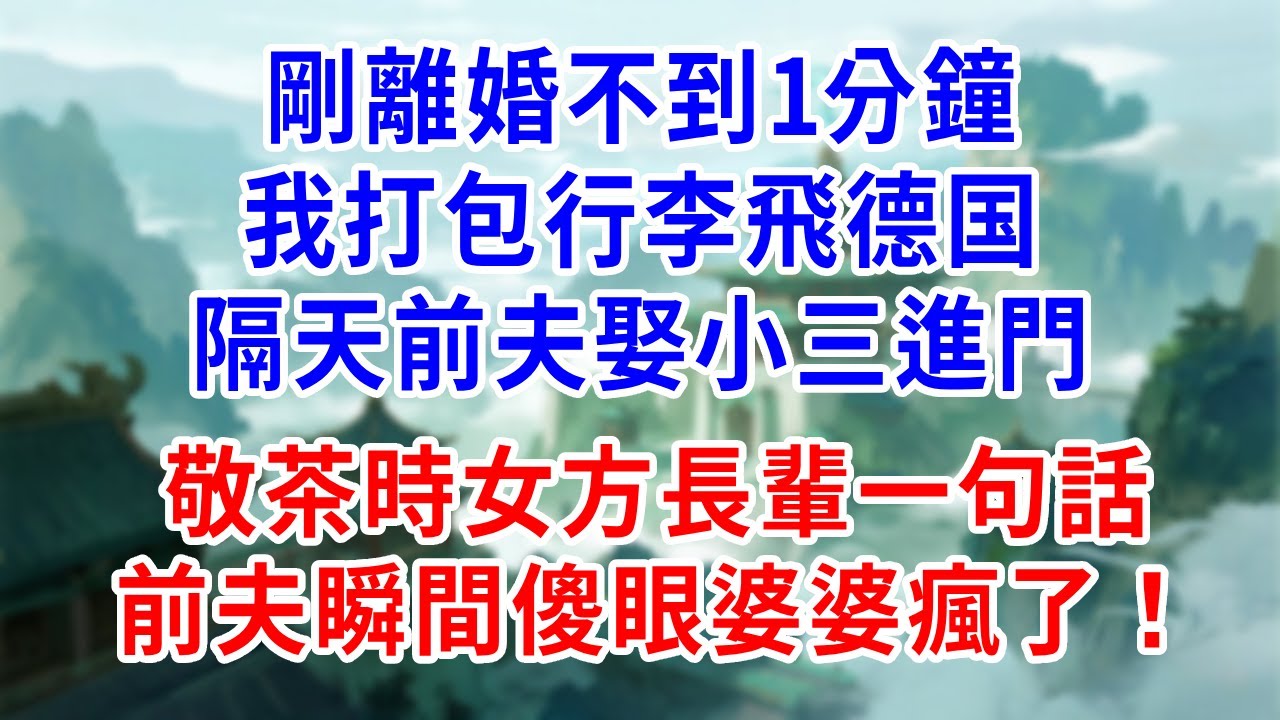 剛離婚不到1分鐘， 我打包行李飛德国，隔天前夫娶小三進門，敬茶時女方長輩一句話，前夫瞬間傻眼婆婆瘋了！