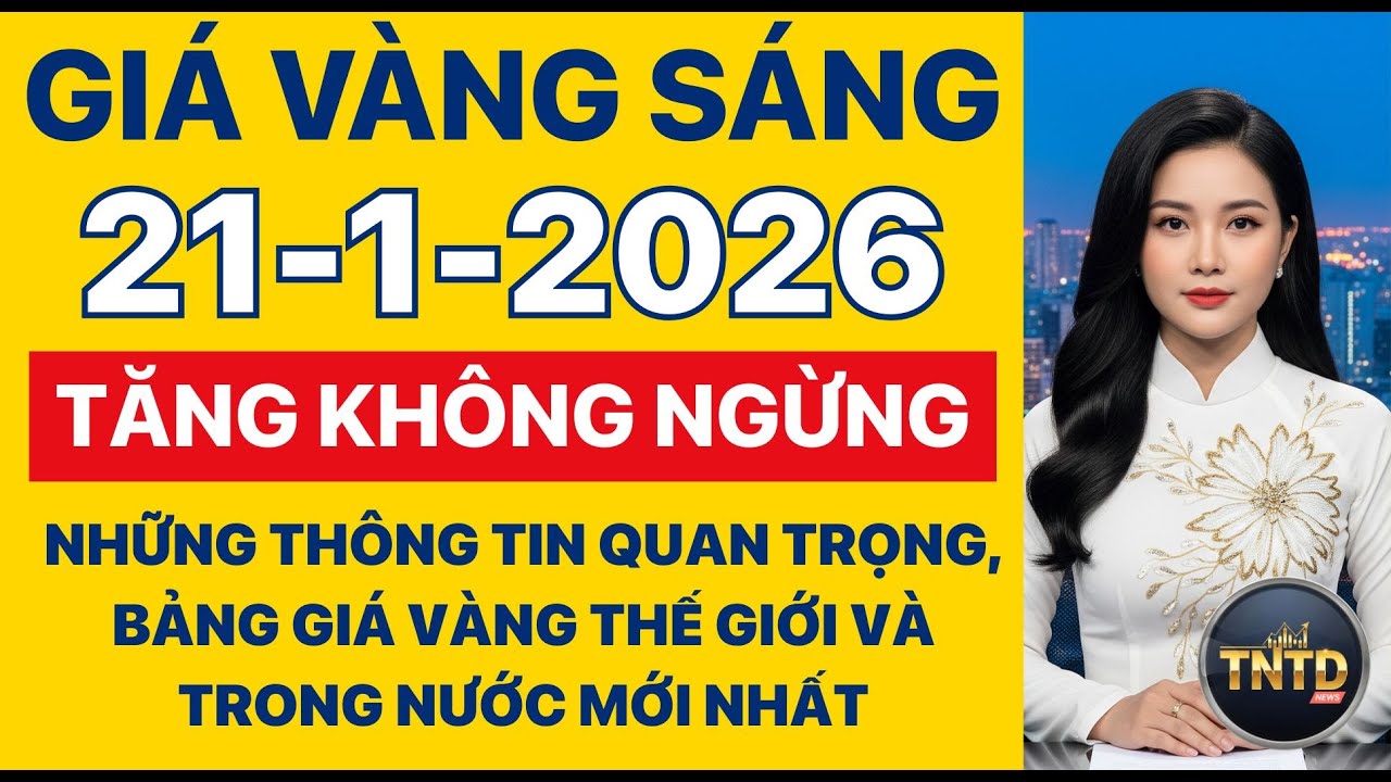 Giá vàng hôm nay | Sáng Ngày 21/1/2026 | GIá vàng thế giới, trong nước, giá bạc, ngoại tệ, Bitcoin.
